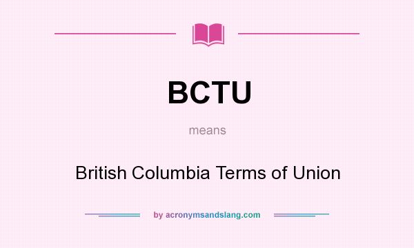 What does BCTU mean? It stands for British Columbia Terms of Union