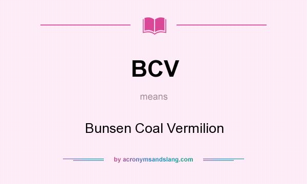 What does BCV mean? It stands for Bunsen Coal Vermilion
