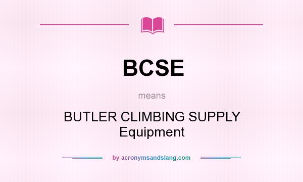 What does BCSE mean? It stands for BUTLER CLIMBING SUPPLY Equipment