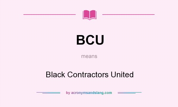 What does BCU mean? It stands for Black Contractors United