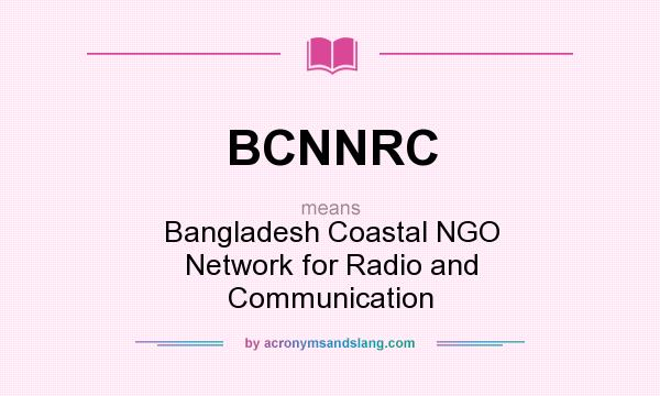 What does BCNNRC mean? It stands for Bangladesh Coastal NGO Network for Radio and Communication