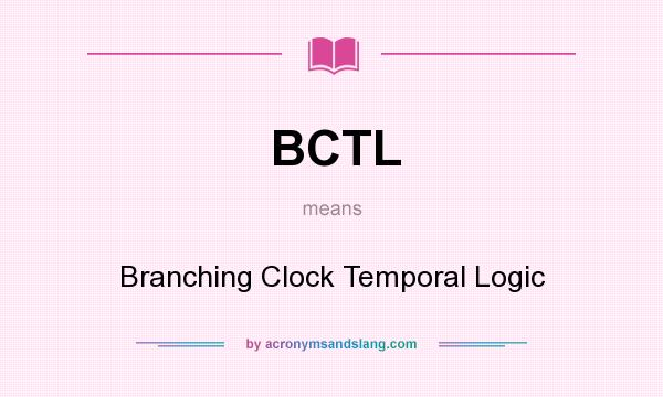 What does BCTL mean? It stands for Branching Clock Temporal Logic
