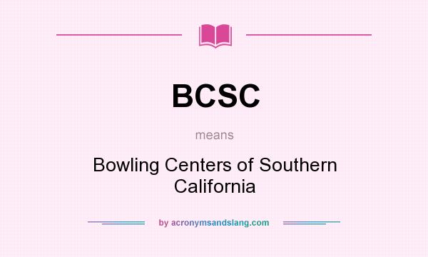 What does BCSC mean? It stands for Bowling Centers of Southern California