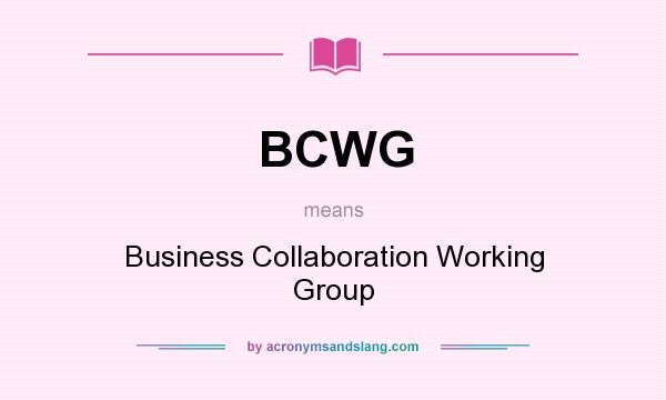 What does BCWG mean? It stands for Business Collaboration Working Group
