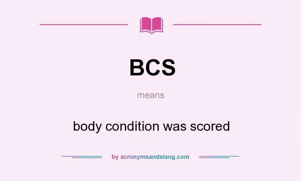 What does BCS mean? It stands for body condition was scored