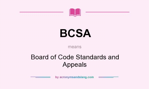 What does BCSA mean? It stands for Board of Code Standards and Appeals