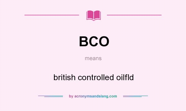 What does BCO mean? It stands for british controlled oilfld
