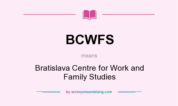 What does BCWFS mean? It stands for Bratislava Centre for Work and Family Studies