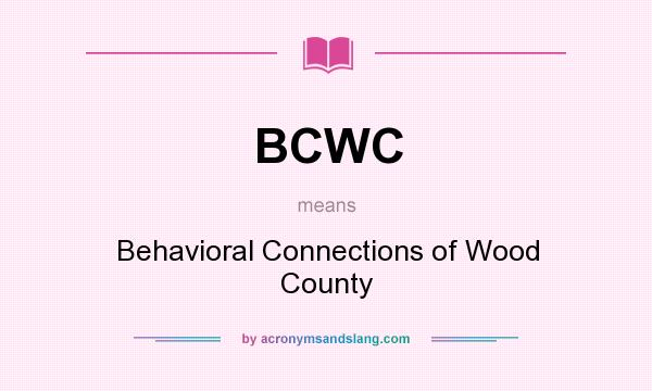 What does BCWC mean? It stands for Behavioral Connections of Wood County