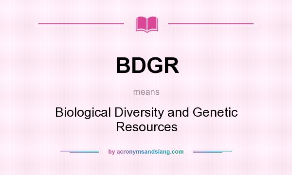 What does BDGR mean? It stands for Biological Diversity and Genetic Resources