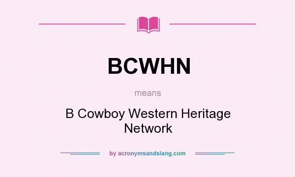 What does BCWHN mean? It stands for B Cowboy Western Heritage Network