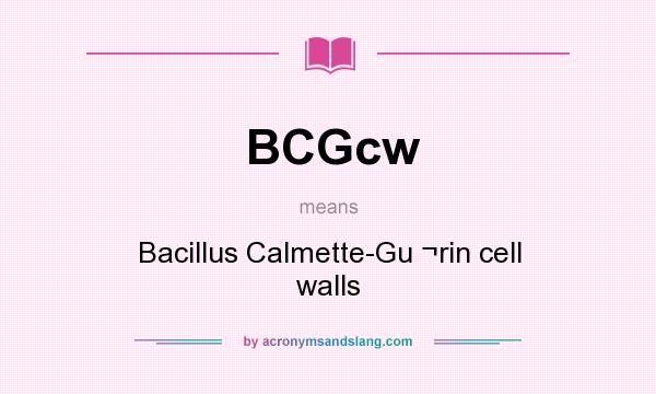 What does BCGcw mean? It stands for Bacillus Calmette-Gu ¬rin cell walls