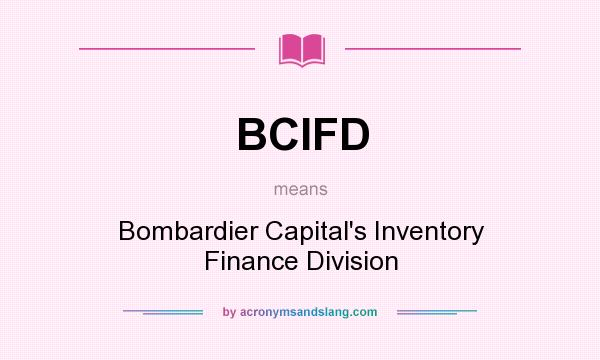 What does BCIFD mean? It stands for Bombardier Capital`s Inventory Finance Division