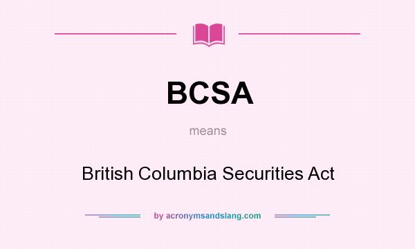 What does BCSA mean? It stands for British Columbia Securities Act