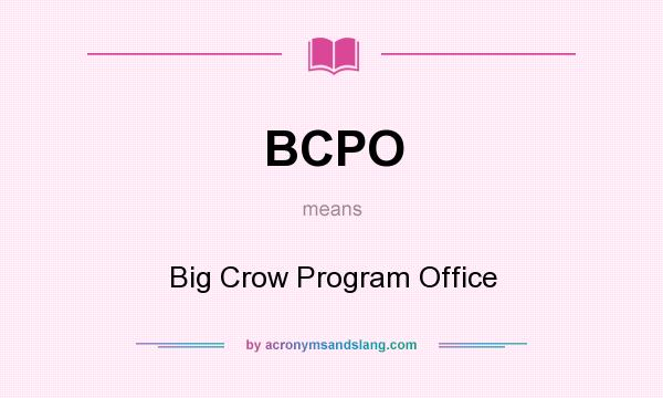 What does BCPO mean? It stands for Big Crow Program Office