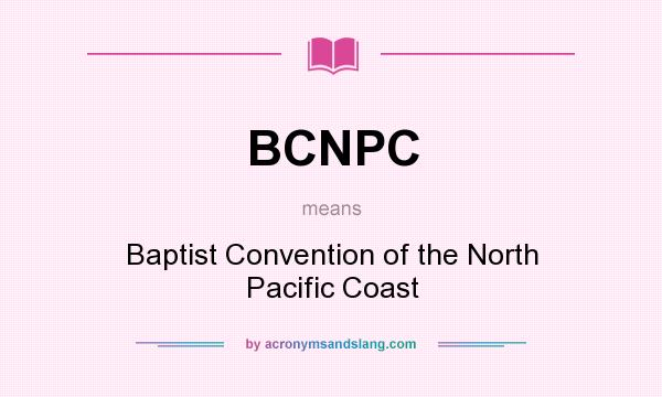 What does BCNPC mean? It stands for Baptist Convention of the North Pacific Coast