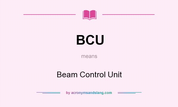 What does BCU mean? It stands for Beam Control Unit