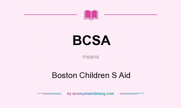 What does BCSA mean? It stands for Boston Children S Aid