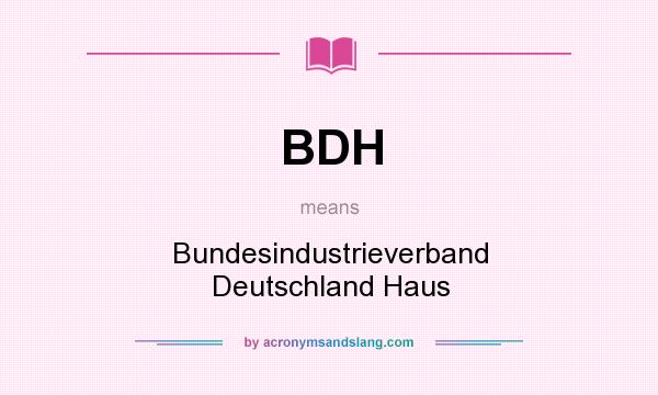 What does BDH mean? It stands for Bundesindustrieverband Deutschland Haus