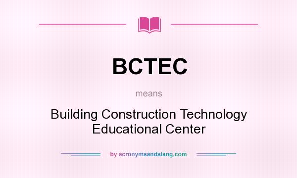 What does BCTEC mean? It stands for Building Construction Technology Educational Center