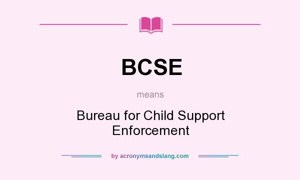 What does BCSE mean? It stands for Bureau for Child Support Enforcement