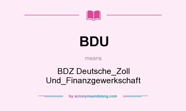 What does BDU mean? It stands for BDZ Deutsche_Zoll Und_Finanzgewerkschaft