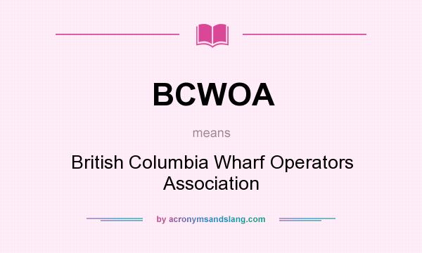 What does BCWOA mean? It stands for British Columbia Wharf Operators Association