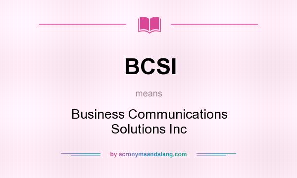 What does BCSI mean? It stands for Business Communications Solutions Inc