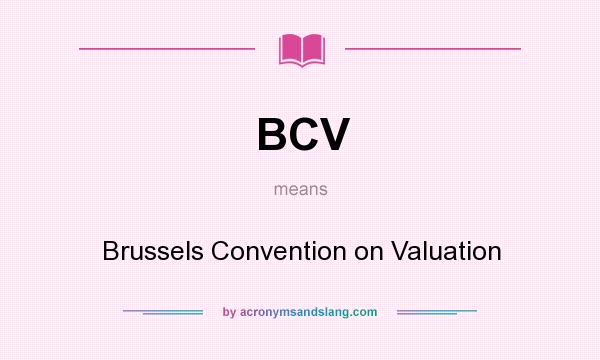 What does BCV mean? It stands for Brussels Convention on Valuation