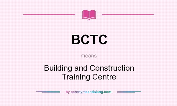 What does BCTC mean? It stands for Building and Construction Training Centre
