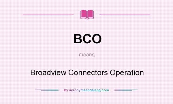 What does BCO mean? It stands for Broadview Connectors Operation