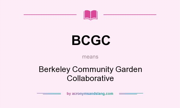 What does BCGC mean? It stands for Berkeley Community Garden Collaborative