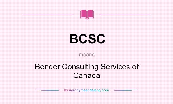 What does BCSC mean? It stands for Bender Consulting Services of Canada