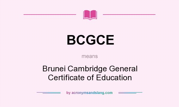What does BCGCE mean? It stands for Brunei Cambridge General Certificate of Education