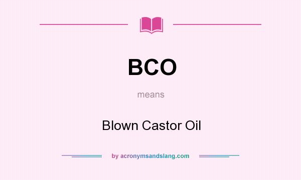 What does BCO mean? It stands for Blown Castor Oil