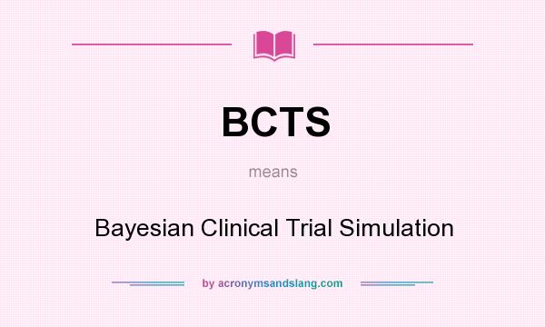 What does BCTS mean? It stands for Bayesian Clinical Trial Simulation