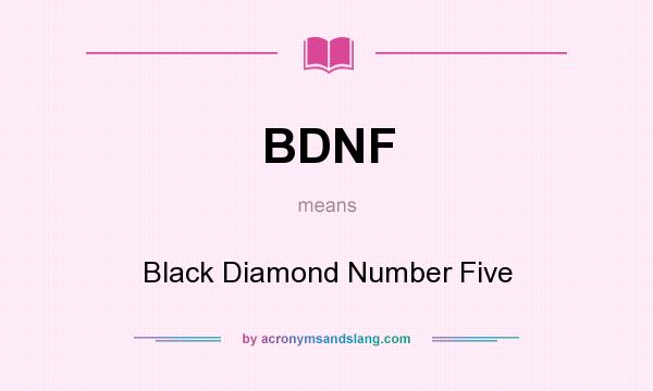What does BDNF mean? It stands for Black Diamond Number Five