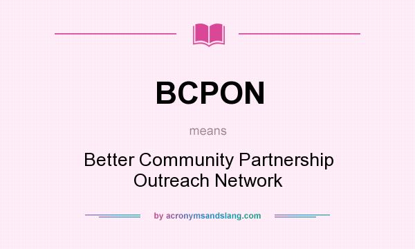 What does BCPON mean? It stands for Better Community Partnership Outreach Network
