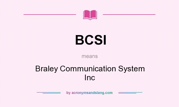 What does BCSI mean? It stands for Braley Communication System Inc