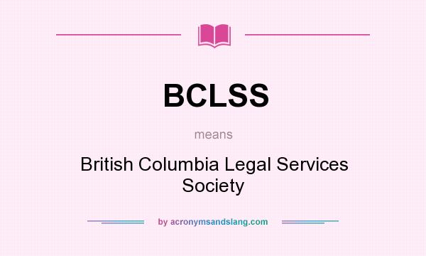 What does BCLSS mean? It stands for British Columbia Legal Services Society