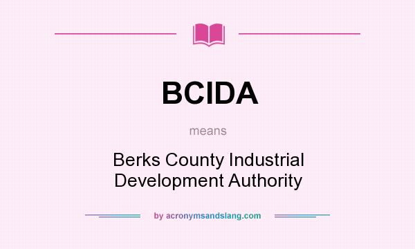 What does BCIDA mean? It stands for Berks County Industrial Development Authority