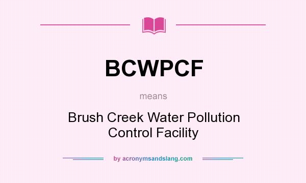 What does BCWPCF mean? It stands for Brush Creek Water Pollution Control Facility