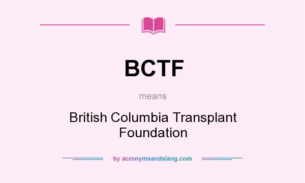 What does BCTF mean? It stands for British Columbia Transplant Foundation