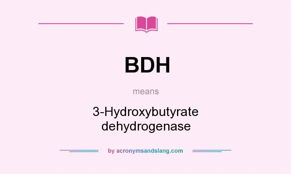 What does BDH mean? It stands for 3-Hydroxybutyrate dehydrogenase