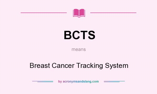 What does BCTS mean? It stands for Breast Cancer Tracking System