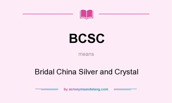 What does BCSC mean? It stands for Bridal China Silver and Crystal