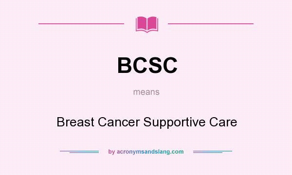 What does BCSC mean? It stands for Breast Cancer Supportive Care