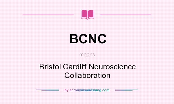 What does BCNC mean? It stands for Bristol Cardiff Neuroscience Collaboration