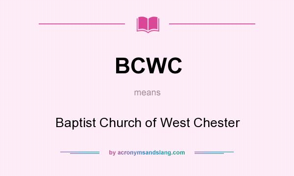 What does BCWC mean? It stands for Baptist Church of West Chester