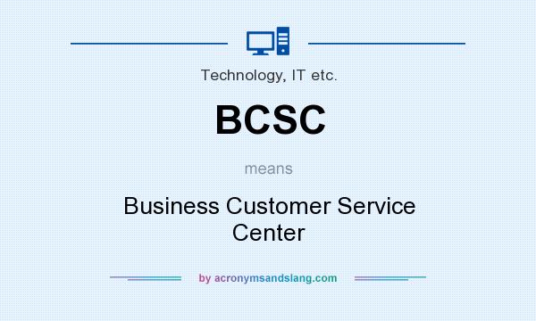 What does BCSC mean? It stands for Business Customer Service Center